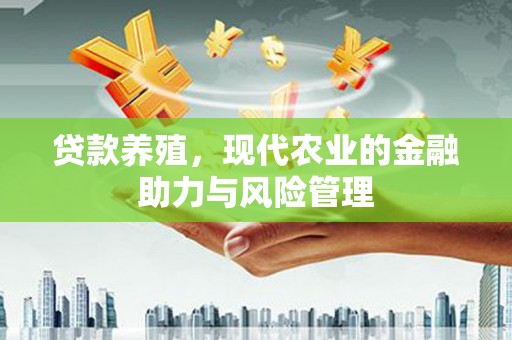 甘谷贷款养殖，现代农业的金融助力与风险管理