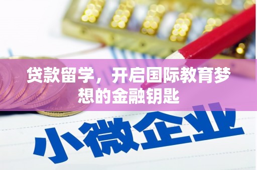 昭化贷款留学，开启国际教育梦想的金融钥匙