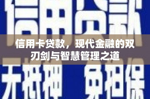 永济信用卡贷款，现代金融的双刃剑与智慧管理之道