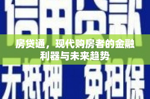 新园房贷通，现代购房者的金融利器与未来趋势