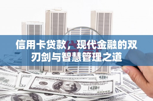 锡林浩特信用卡贷款，现代金融的双刃剑与智慧管理之道