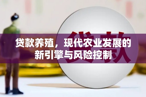 西安贷款养殖，现代农业发展的新引擎与风险控制