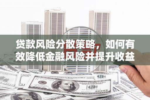 柳南贷款风险分散策略，如何有效降低金融风险并提升收益