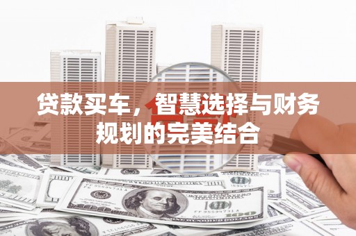 靖西贷款买车，智慧选择与财务规划的完美结合