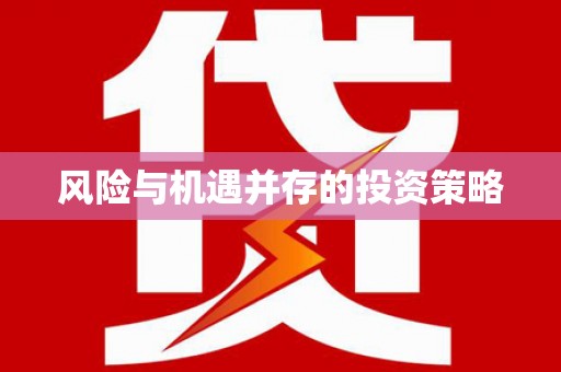 巩义风险与机遇并存的投资策略
