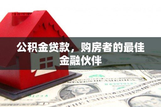 原州公积金贷款，购房者的最佳金融伙伴