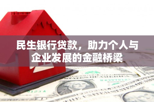 汉川民生银行贷款，助力个人与企业发展的金融桥梁