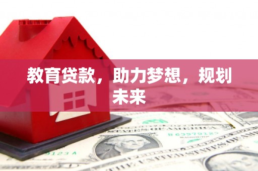 尚义教育贷款，助力梦想，规划未来