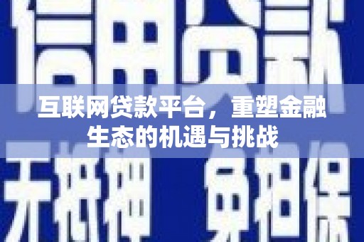 肥乡互联网贷款平台，重塑金融生态的机遇与挑战