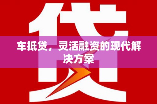 花莲车抵贷，灵活融资的现代解决方案