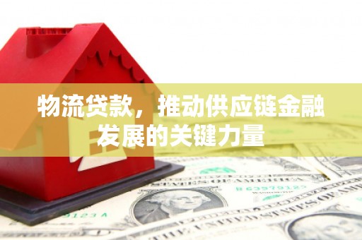 宾县物流贷款，推动供应链金融发展的关键力量