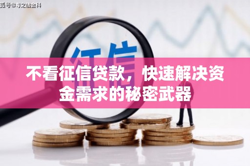晋中不看征信贷款，快速解决资金需求的秘密武器