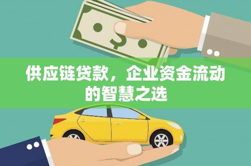 富锦供应链贷款，企业资金流动的智慧之选