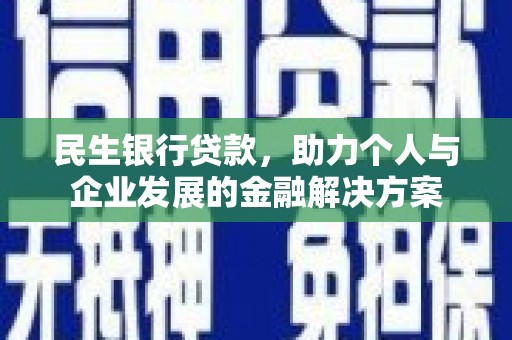 米东民生银行贷款，助力个人与企业发展的金融解决方案