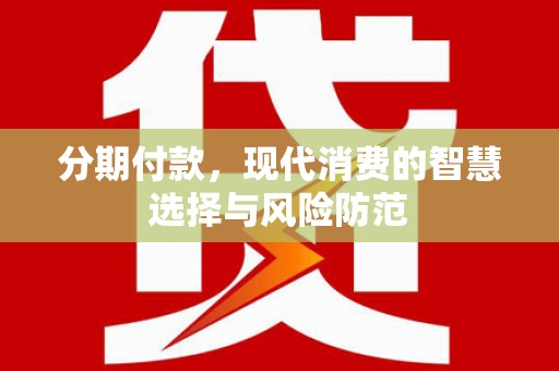 鄂托克旗分期付款，现代消费的智慧选择与风险防范