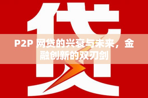 顺庆P2P 网贷的兴衰与未来，金融创新的双刃剑