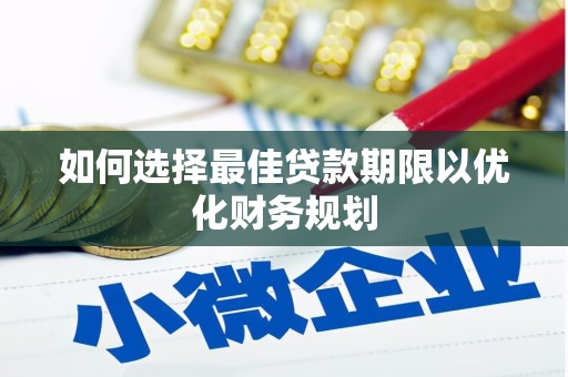 荔浦如何选择最佳贷款期限以优化财务规划
