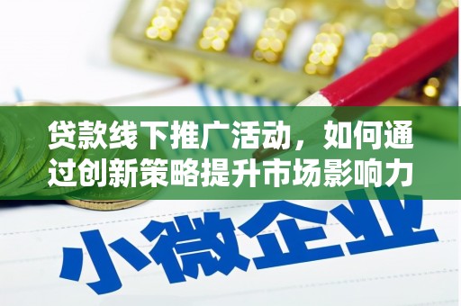 吴中贷款线下推广活动，如何通过创新策略提升市场影响力