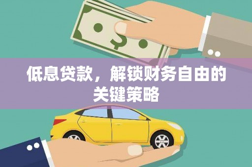 长乐低息贷款，解锁财务自由的关键策略