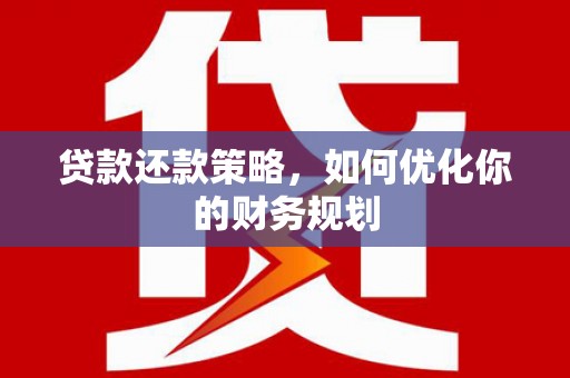 韩城贷款还款策略，如何优化你的财务规划