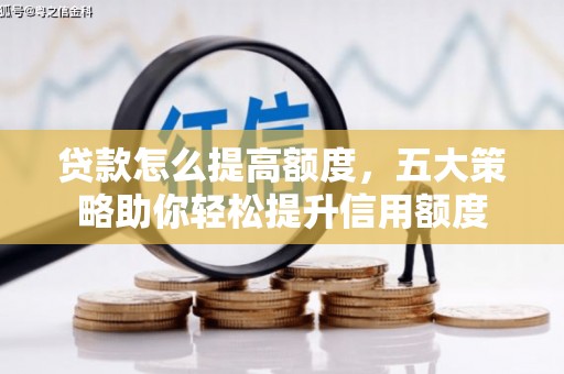 鲤城贷款怎么提高额度，五大策略助你轻松提升信用额度
