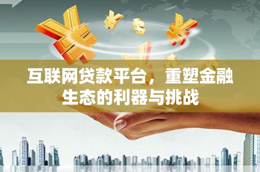 闵行互联网贷款平台，重塑金融生态的利器与挑战