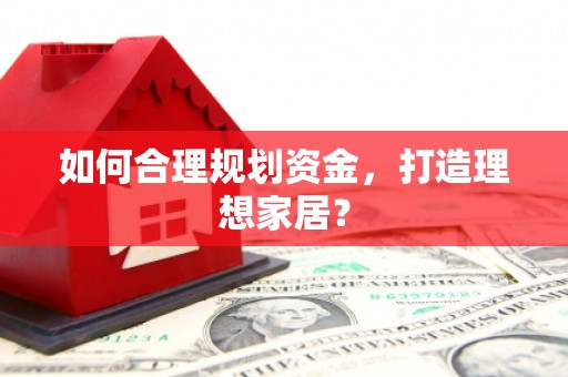 山上如何合理规划资金，打造理想家居？